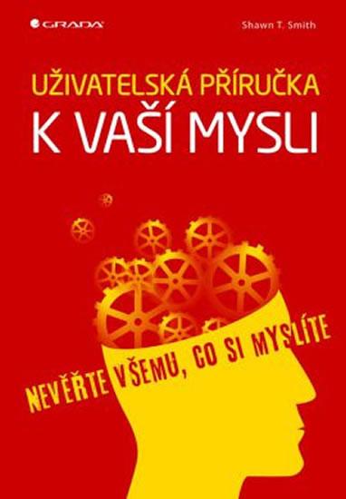 Kniha: Uživatelská příručka k vaší mysli - Nevěřte všemu, co si myslíte - Schmith Shawn T.