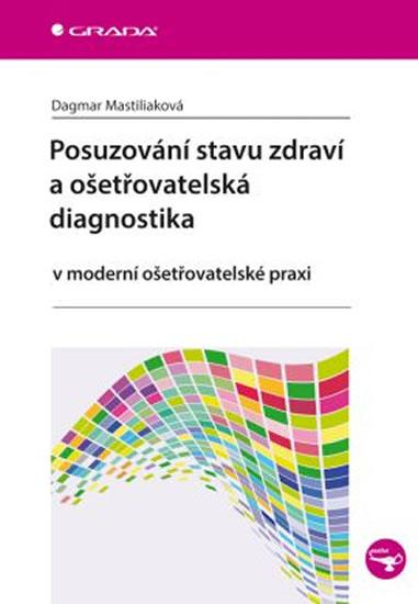 Kniha: Posuzování stavu zdraví a ošetřovatelská diagnostika v moderní ošetřovatelské praxi - Mastiliaková Dagmar