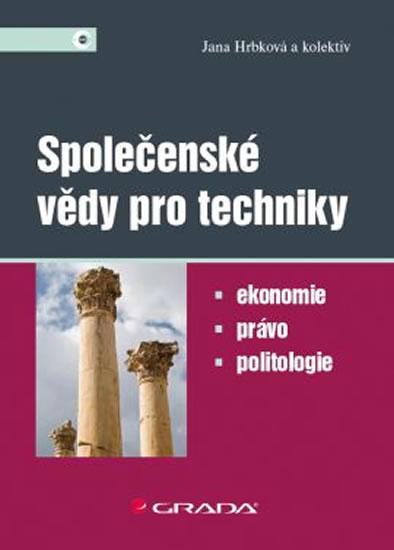 Kniha: Společenské vědy pro techniky - Ekonomie, právo, politologie - Hrbková a kolektiv Jana