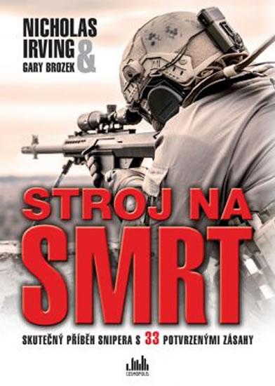 Kniha: Stroj na smrt - Skutečný příběh snipera s 33 potvrzenými zásahy - Irving, Brozek Gary, Nicholas