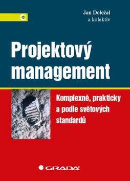 Kniha: Projektový management - Komplexně, prakticky a podle světových standardů - Jan Doležal