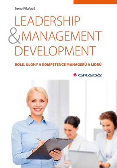 Kniha: Leadership - management development - Role, úlohy a kompetence managerů a lídrů - Pilařová Irena
