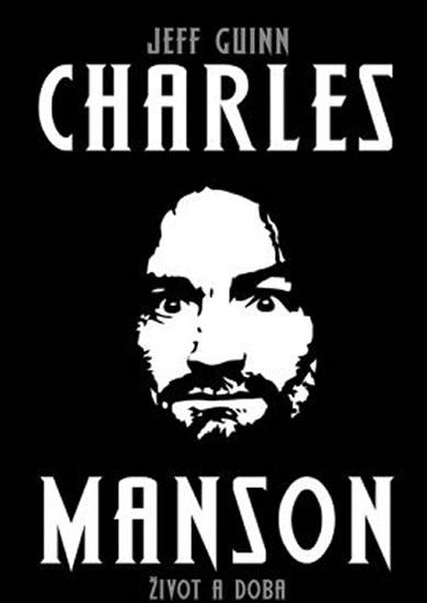 Kniha: Charles Manson - Život a doba - Guinn Jeff