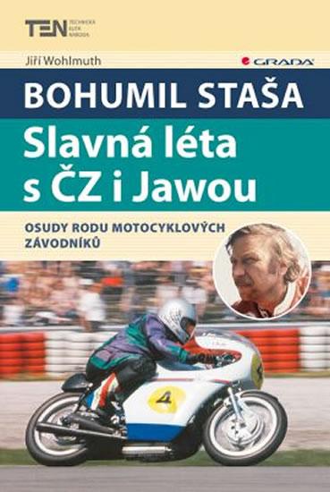 Kniha: Bohumil Staša: Slavná léta s ČZ i Jawou - Osudy rodu motocyklových závodníků - Wohlmuth Jiří