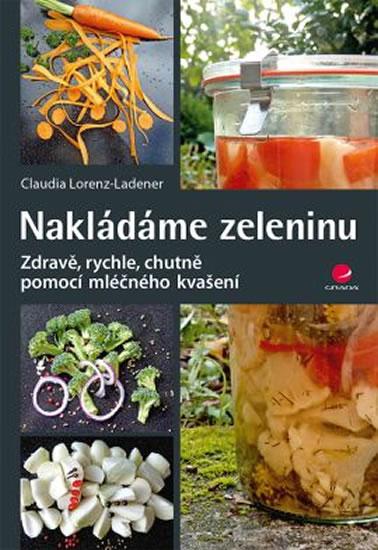 Kniha: Nakládáme zeleninu - Zdravě, rychle, chutně pomocí mléčného kvašení - Lorenz-Ladener Claudia