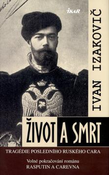 Kniha: Život a smrt - Tragédie posledního ruského cara - Izakovič Ivan