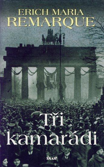Kniha: Tři kamarádi - Remarque Erich Maria