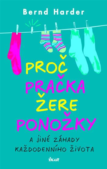 Kniha: Proč pračka žere ponožky a jiné záhady každodenního života - Harder Bernd