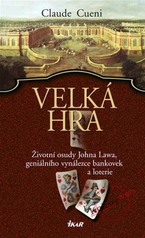 Kniha: Velká hra - Životní osudy Johna Lawa, geniálního vynálezce bankovek a loterie - Cueni Claude