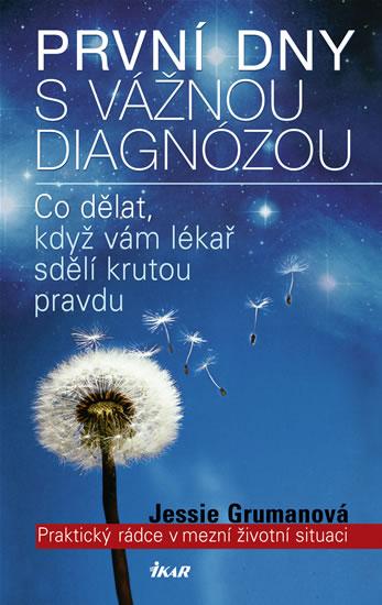 Kniha: První dny s vážnou diagnózou - Praktický rádce v mezní životní situaci - Grumanová Jessie