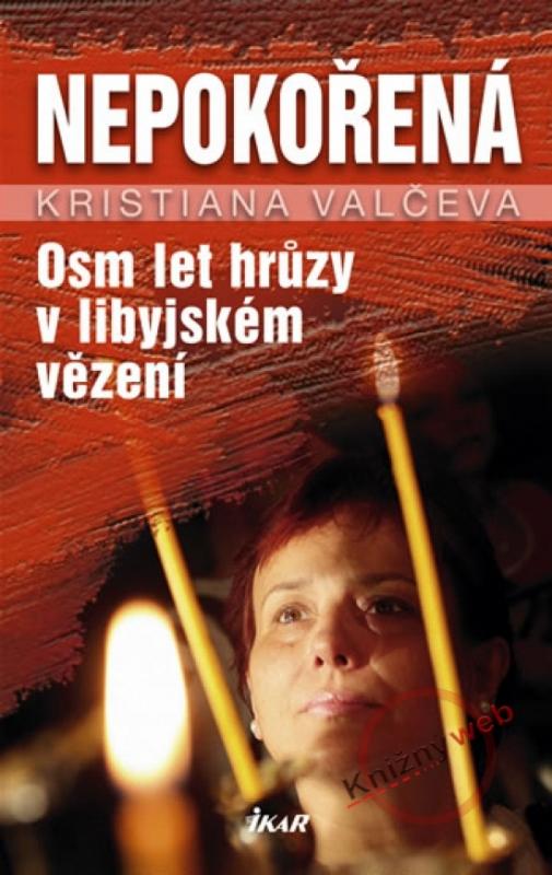 Kniha: Nepokořená - Osm let hrůzy v libyjském vězení - Valčeva Kristína