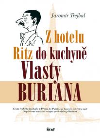 Z hotelu Ritz do kuchyně Vlasty Buriana - Cesta českého kuchaře z Prahy do Paříže, na Azurové pobřeží a zpět