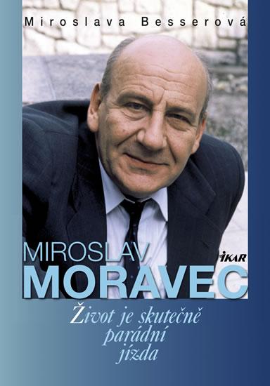 Kniha: MIROSLAV MORAVEC - Život je skutečně parádní jízda - Besserová Miroslava