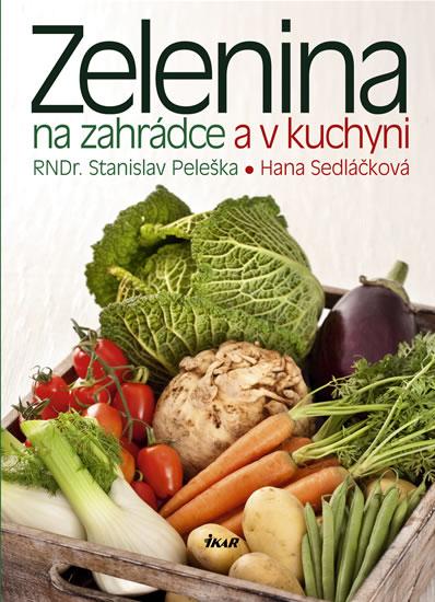 Kniha: Zelenina na zahrádce a v kuchyni - Sedláčková, Peleška Stanislav, Hana