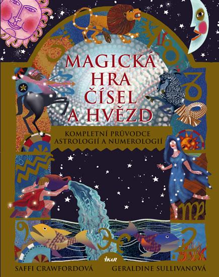 Kniha: Magická hra čísel a hvězd - Kompletní průvodce astrologií a numerologií - 2.vyd. - Crawfordová Saffi, Sullivanová Geraldine