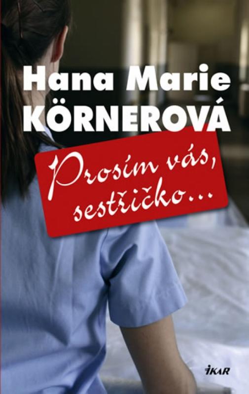 Kniha: Prosím vás, sestřičko - 2. vydání - Körnerová Hana Marie