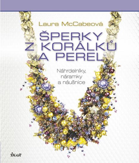 Kniha: Šperky z korálků a perel - Náhrdelníky, náramky a náušnice - McCabeová Laura