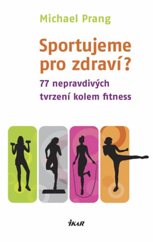 Kniha: Sportujeme pro zdraví? 77 nepravdivých tvrzení kolem fitness - Prang Michael