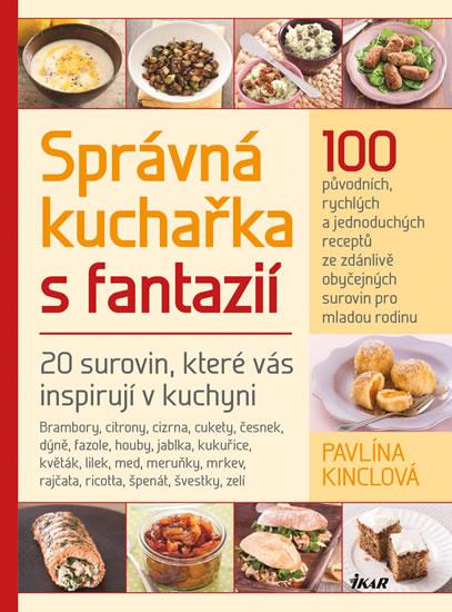 Kniha: Správná kuchařka s fantazií - 20 surovin, které vás inspirují v kuchyni - Kinclová, Martin Kincl Pavlína