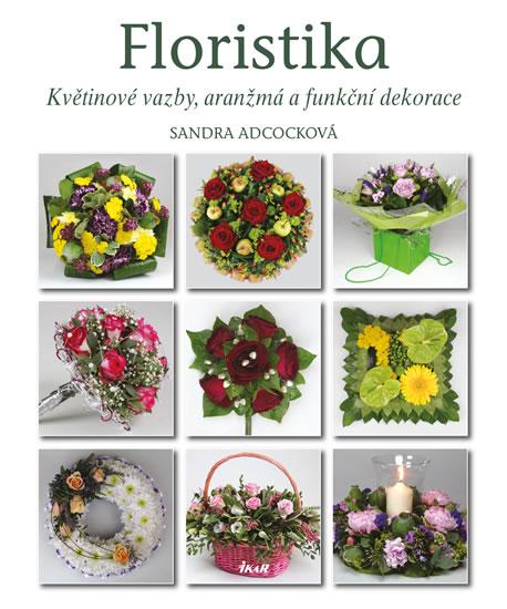 Kniha: Floristika - Květinové vazby, aranžmá a funkční dekorace - Adcocková Sandra