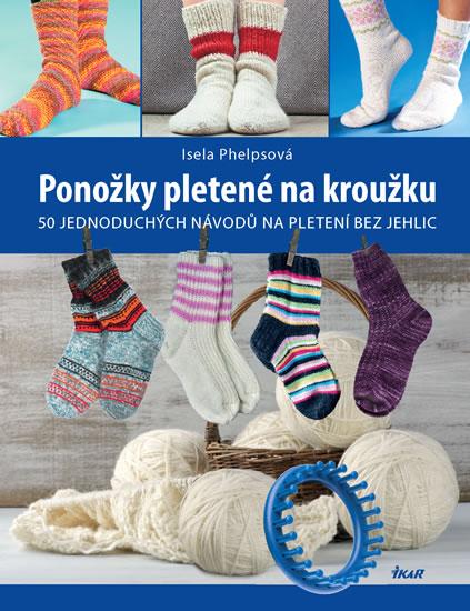 Kniha: Ponožky pletené na kroužku - 50 jednoduchých návodů na pletení bez jehlic - Phelpsová Isela