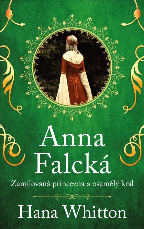 Kniha: Anna Falcká - Zamilovaná princezna a osamělý král - Whitton Hana