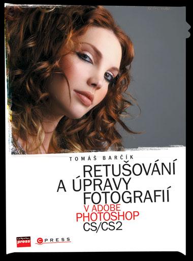 Kniha: Retušování a úpravy fotografií v Adobe Photoshop CS/CS2 - Tomáš Barčík