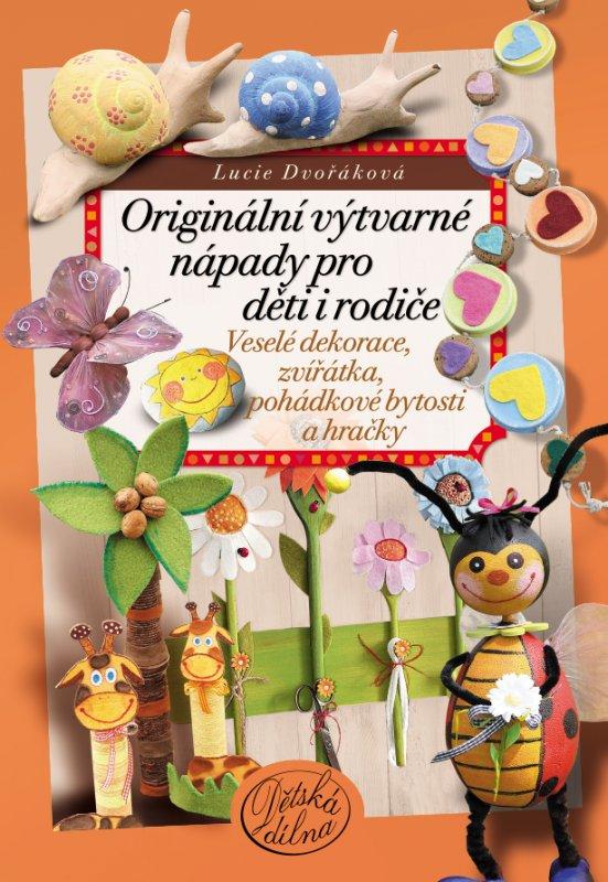 Kniha: Originální výtvarné nápady pro děti i rodiče - Lucie Dvořáková