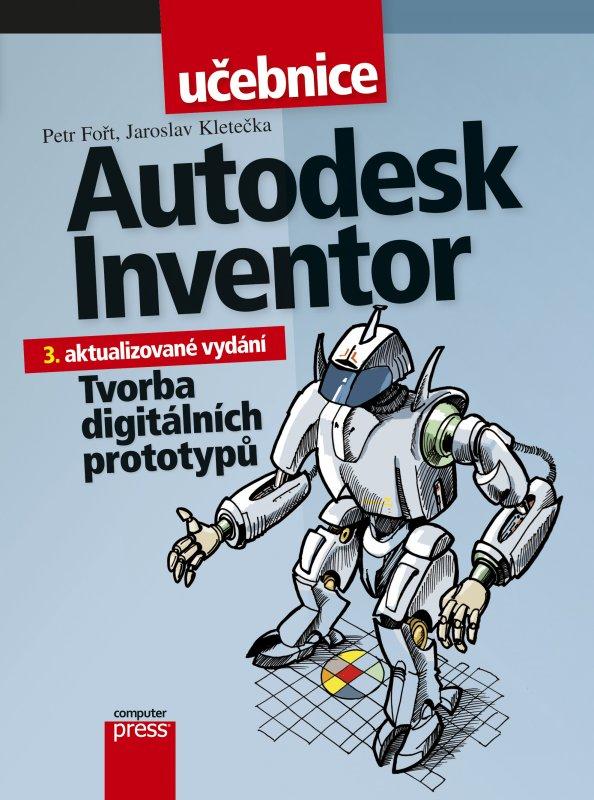 Kniha: Autodesk Inventor: Tvorba digitálních prototypů - Petr Fořt, Jaroslav Kletečka