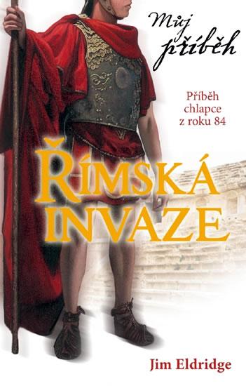 Kniha: Můj příběh - Římská invaze - Příběh chlapce z roku 84 n. l. - Eldridge Jim