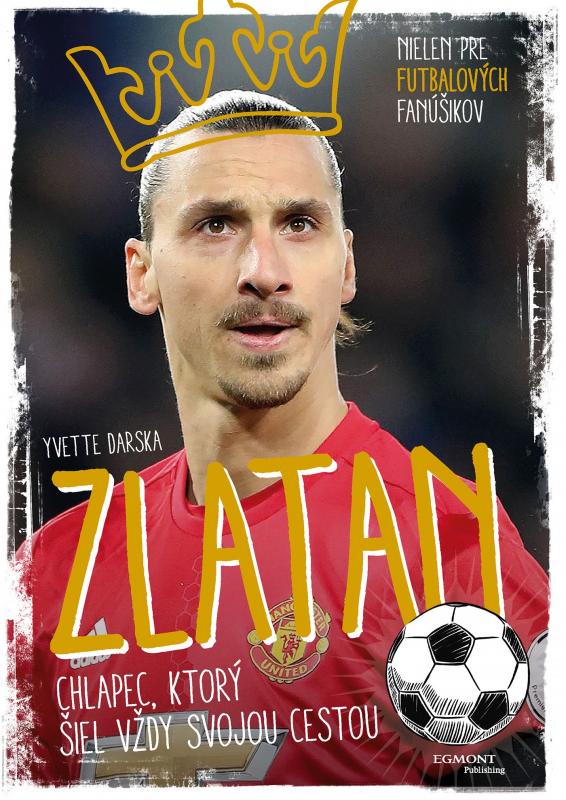 Kniha: Zlatan - chlapec, ktorý šiel vždy svojou cestou - Yvette Darska