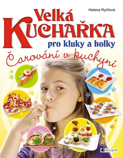 Kniha: Velká kuchařka pro kluky a holky - Čarování v kuchyni - Rytířová Helena
