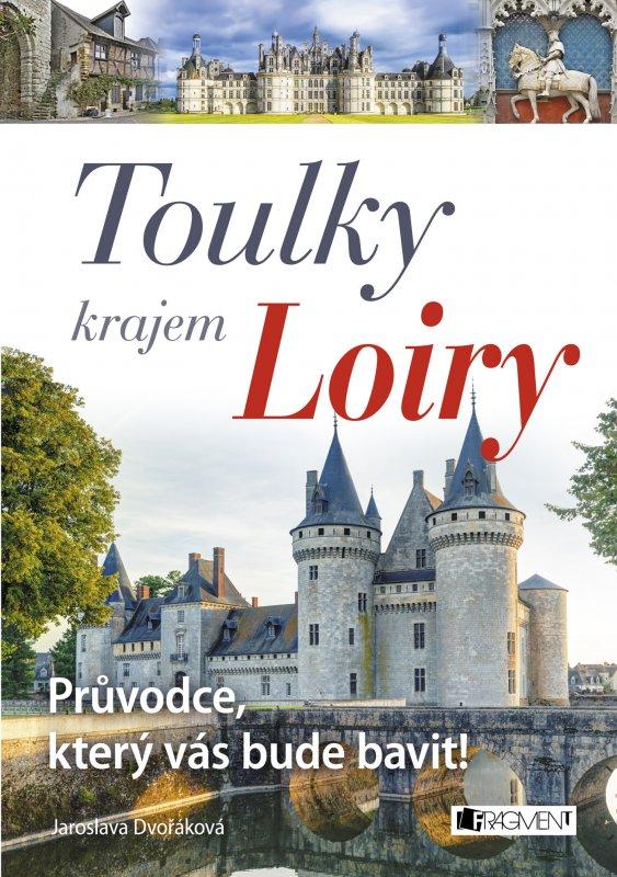 Kniha: Toulky krajem Loiry – Průvodce, který vás bude bavit! - Jaroslava Dvořáková