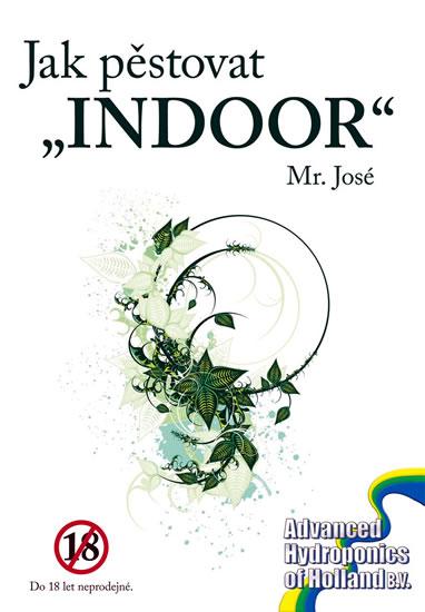 Kniha: Jak pěstovat „INDOOR“ - Mr. José