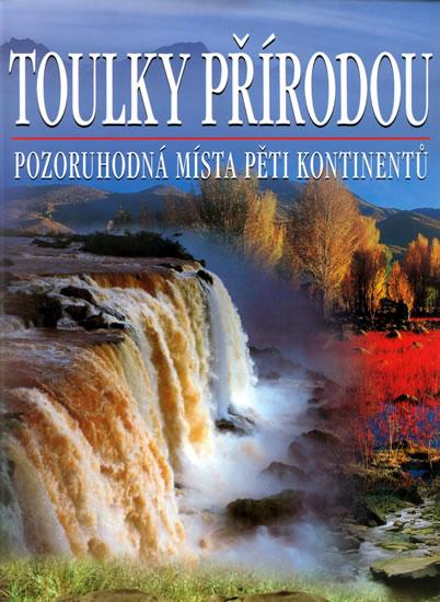 Kniha: Toulky přírodou - Pozoruhodná místa pěti kontinentů - 3. vydáníautor neuvedený