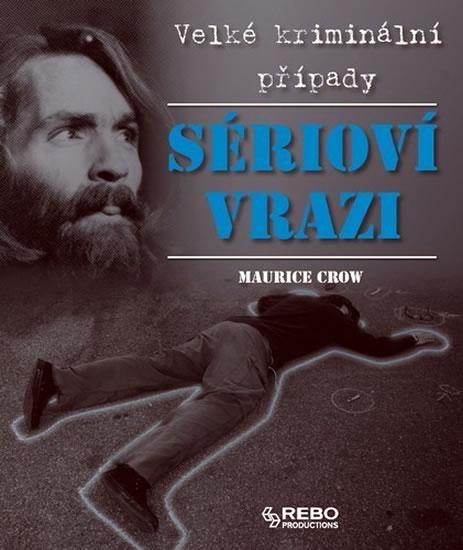 Kniha: Sérioví vrazi - Velké kriminální případy - Crow Maurice