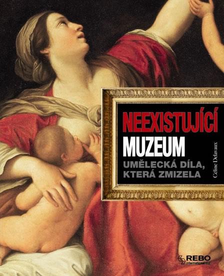 Kniha: Neexistující muzeum - Umělecká díla, která zmizela - Delavaux Céline