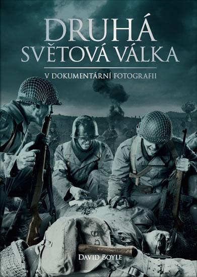 Kniha: Druhá světová válka v dokumentární fotografii - Zlatá edice - Boyle David