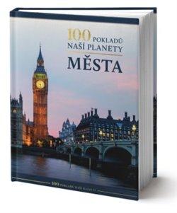 Kniha: 100 pokladů naší planety: Města - kolektiv autorů
