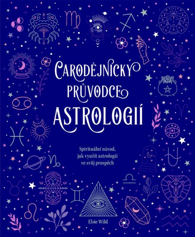 Kniha: Čarodějnický průvodce astrologií - Spirituální návod, jak využít astrologii ve svůj prospěch - Wild Elsie