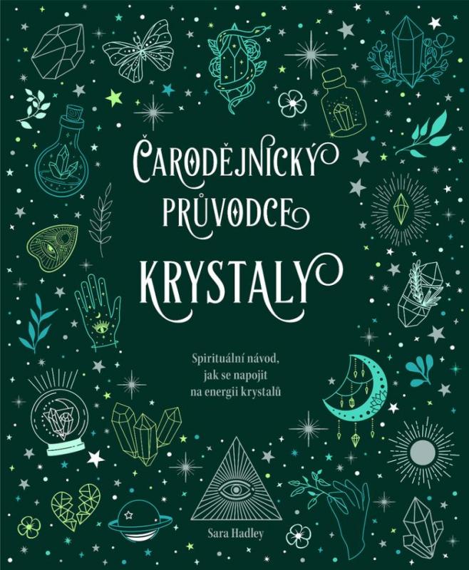 Kniha: Čarodějnický průvodce krystaly - Spirituální návod, jak se napojit na energii krystalů - Hadley Sara