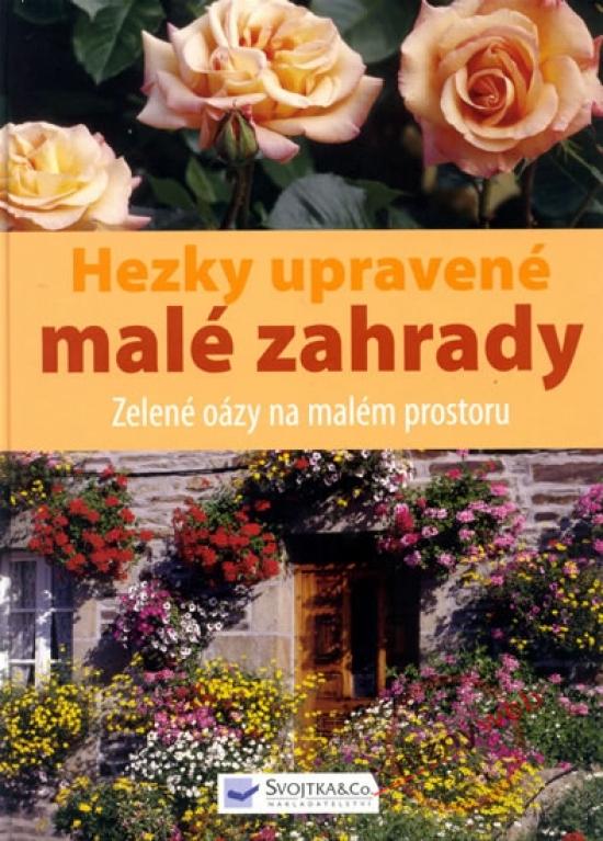 Kniha: Hezky upravené malé zahrady - Zelené oázy na malém prostoruautor neuvedený
