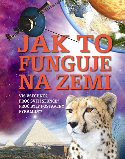 Kniha: Jak to funguje na Zemi - Víš všechno? Proč svítí slunce? Proč byly postaveny pyramidy?autor neuvedený
