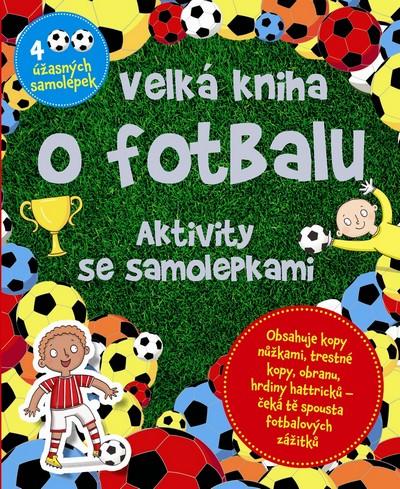 Kniha: Velká kniha o fotbalu - Aktivity se samolepkamiautor neuvedený