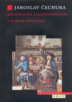 Kniha: Kriminalita a každodennost v raném novověku - Jaroslav Čechura