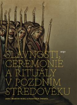 Kniha: Slavnosti, ceremonie a rituály pozdního středověku - Martin Nodl