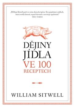 Kniha: Dějiny jídla ve 100 receptech - William Sitwell