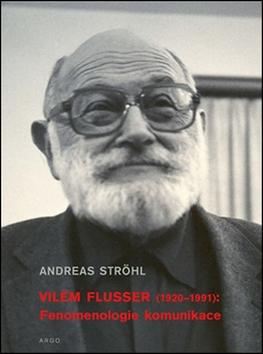 Kniha: Vilém Flusser Fenomenologie komunikace - Andreas Ströhl