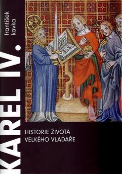 Kniha: Karel IV. Historie života velkého vladaře - František Kavka