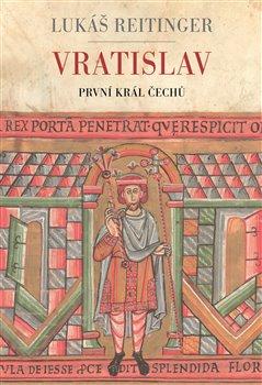 Kniha: Vratislav - První král Čechů - Reitinger, Lukáš